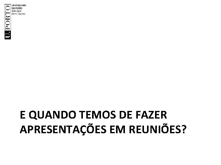 E QUANDO TEMOS DE FAZER APRESENTAÇÕES EM REUNIÕES? 