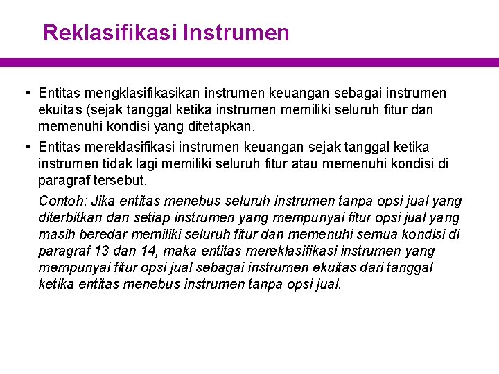 Reklasifikasi Instrumen • Entitas mengklasifikasikan instrumen keuangan sebagai instrumen ekuitas (sejak tanggal ketika instrumen