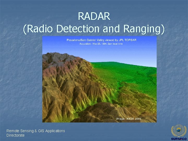RADAR (Radio Detection and Ranging) Image: NASA 2005 Remote Sensing & GIS Applications Directorate