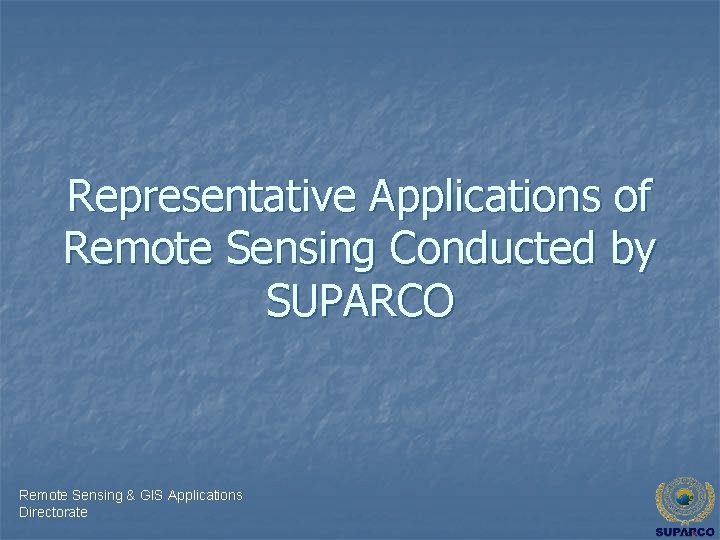 Representative Applications of Remote Sensing Conducted by SUPARCO Remote Sensing & GIS Applications Directorate