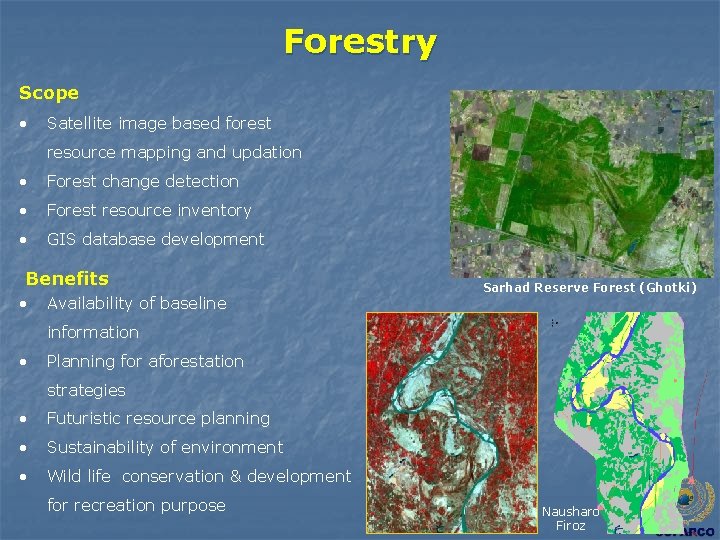 Forestry Scope • Satellite image based forest resource mapping and updation • Forest change