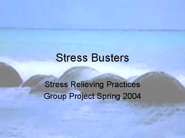 Stress Busters Stress Relieving Practices Group Project Spring 2004 