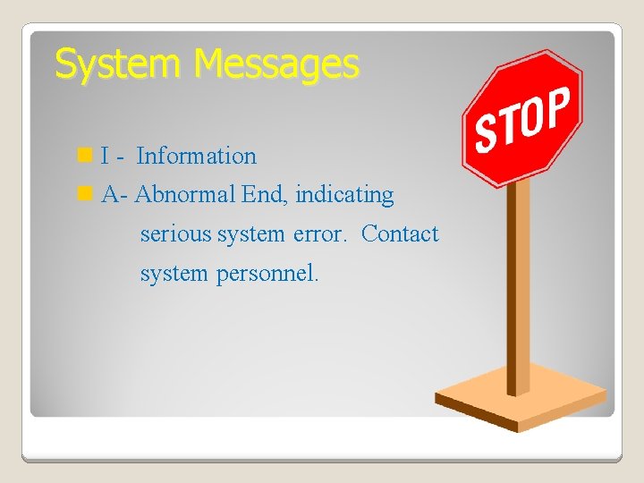 System Messages n I - Information n A- Abnormal End, indicating serious system error.