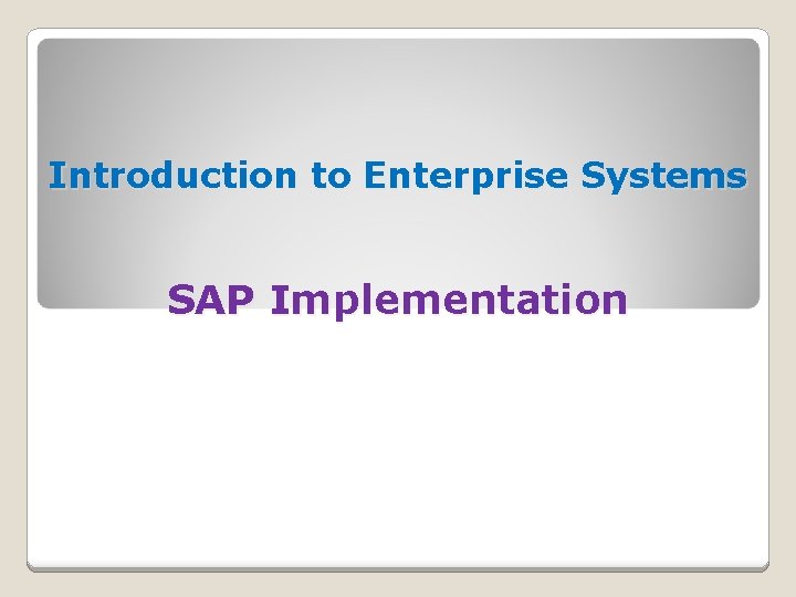 Introduction to Enterprise Systems SAP Implementation 