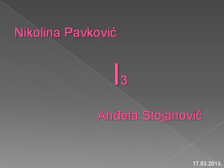 Nikolina Pavković I 3 Anđela Stojanović 17. 03. 2013. 