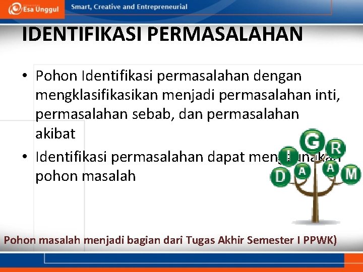 IDENTIFIKASI PERMASALAHAN • Pohon Identifikasi permasalahan dengan mengklasifikasikan menjadi permasalahan inti, permasalahan sebab, dan