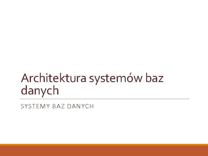 Architektura systemów baz danych SYSTEMY BAZ DANYCH 