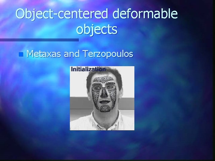 Object-centered deformable objects n Metaxas and Terzopoulos 