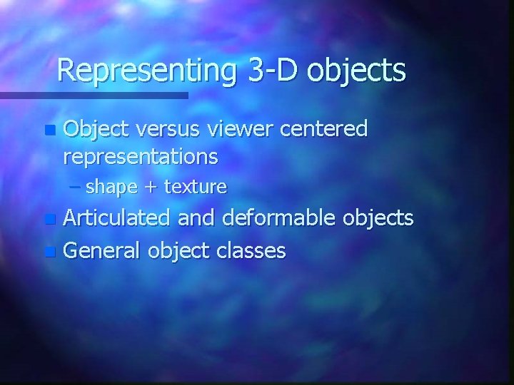 Representing 3 -D objects n Object versus viewer centered representations – shape + texture