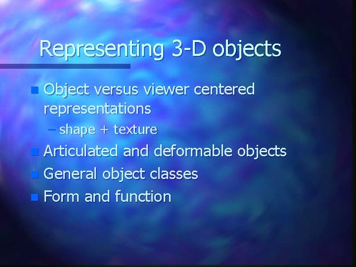 Representing 3 -D objects n Object versus viewer centered representations – shape + texture