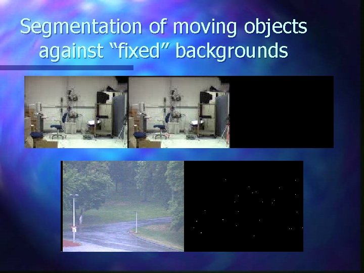Segmentation of moving objects against “fixed” backgrounds 