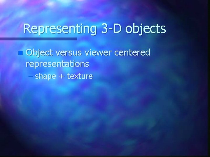 Representing 3 -D objects n Object versus viewer centered representations – shape + texture