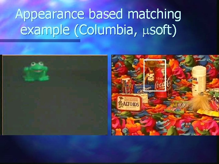 Appearance based matching example (Columbia, msoft) 