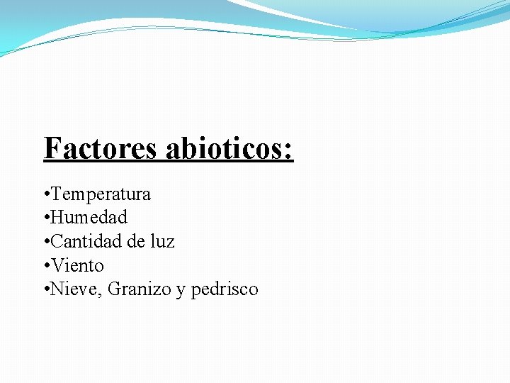 Factores abioticos: • Temperatura • Humedad • Cantidad de luz • Viento • Nieve,