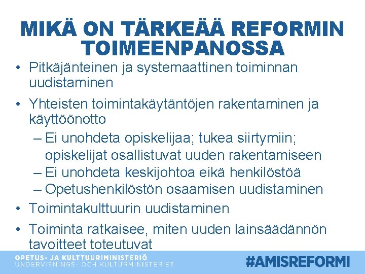 MIKÄ ON TÄRKEÄÄ REFORMIN TOIMEENPANOSSA • Pitkäjänteinen ja systemaattinen toiminnan uudistaminen • Yhteisten toimintakäytäntöjen