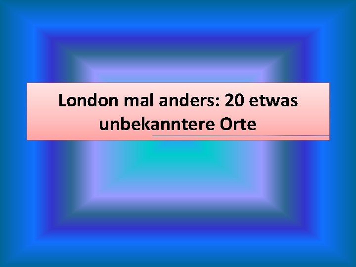 London mal anders: 20 etwas unbekanntere Orte 