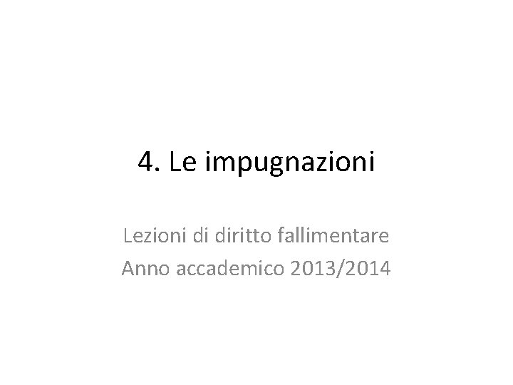 4. Le impugnazioni Lezioni di diritto fallimentare Anno accademico 2013/2014 