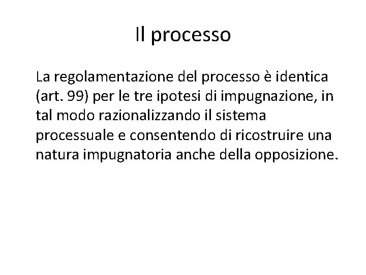 Il processo La regolamentazione del processo è identica (art. 99) per le tre ipotesi