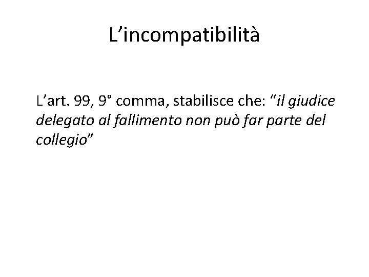 L’incompatibilità L’art. 99, 9° comma, stabilisce che: “il giudice delegato al fallimento non può