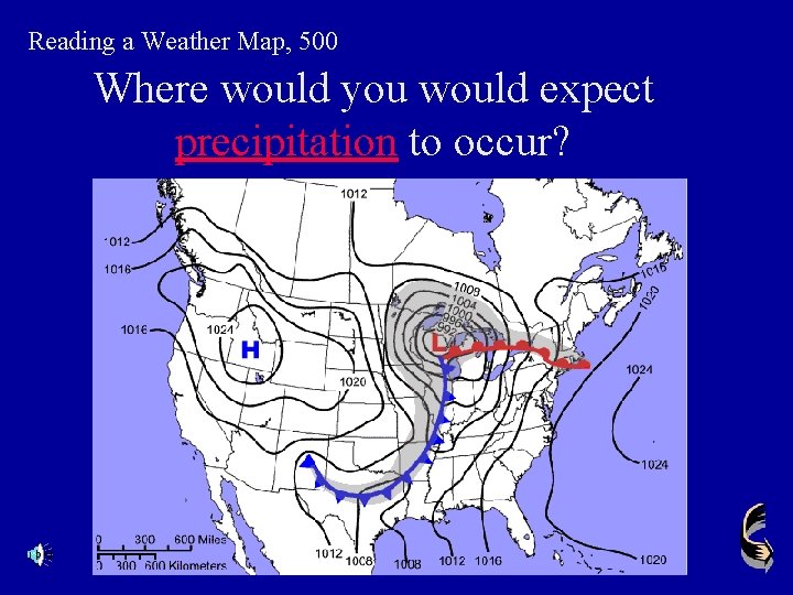 Reading a Weather Map, 500 Where would you would expect precipitation to occur? 