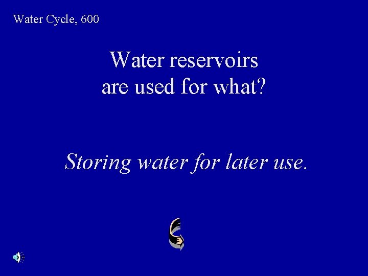 Water Cycle, 600 Water reservoirs are used for what? Storing water for later use.