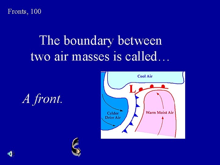 Fronts, 100 The boundary between two air masses is called… A front. 