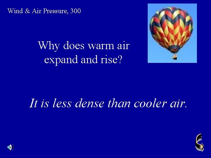 Wind & Air Pressure, 300 Why does warm air expand rise? It is less