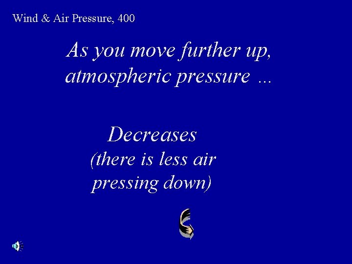 Wind & Air Pressure, 400 As you move further up, atmospheric pressure … Decreases