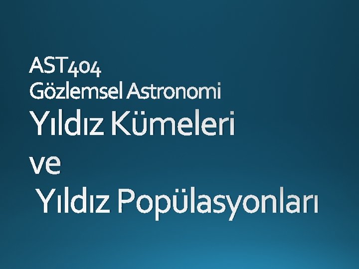 AST 404 Gözlemsel Astronomi Yıldız Kümeleri ve Yıldız Popülasyonları 