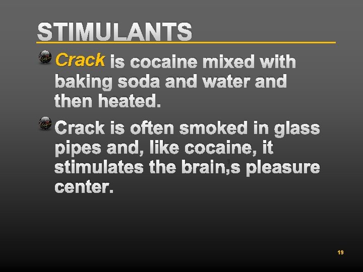 STIMULANTS Crack is cocaine mixed with baking soda and water and then heated. Crack