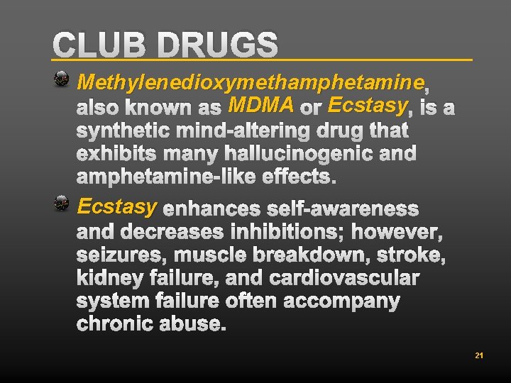 CLUB DRUGS Methylenedioxymethamphetamine , also known as MDMA or Ecstasy , is a synthetic