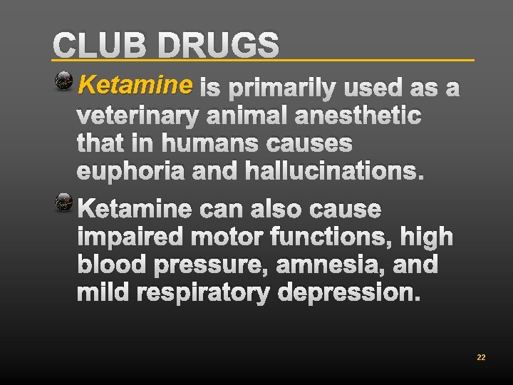CLUB DRUGS Ketamine is primarily used as a veterinary animal anesthetic that in humans