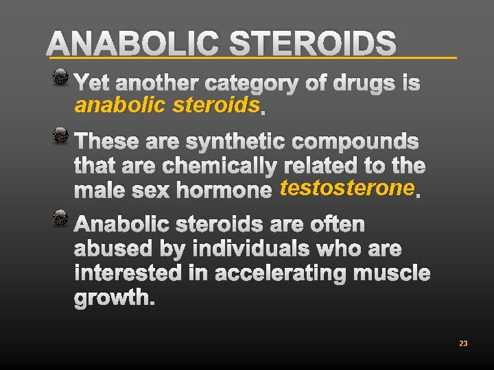 ANABOLIC STEROIDS Yet another category of drugs is anabolic steroids. These are synthetic compounds
