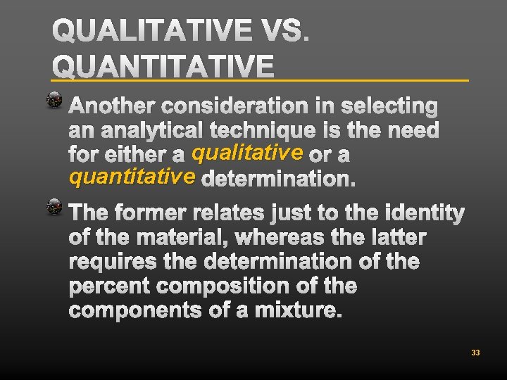 QUALITATIVE VS. QUANTITATIVE Another consideration in selecting an analytical technique is the need for