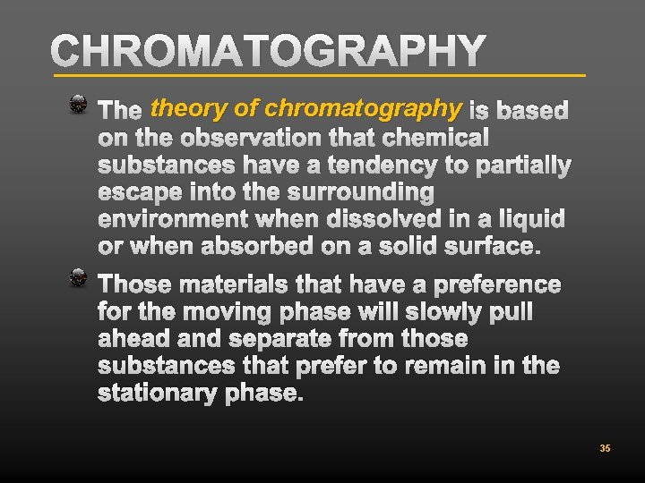CHROMATOGRAPHY The theory of chromatography is based on the observation that chemical substances have