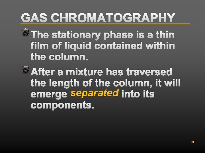 GAS CHROMATOGRAPHY The stationary phase is a thin film of liquid contained within the