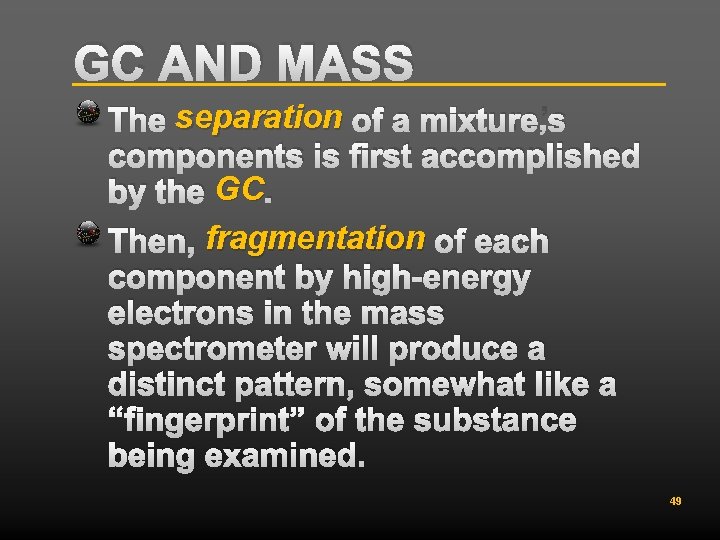 GC AND MASS The separation of a mixture’s components is first accomplished by the