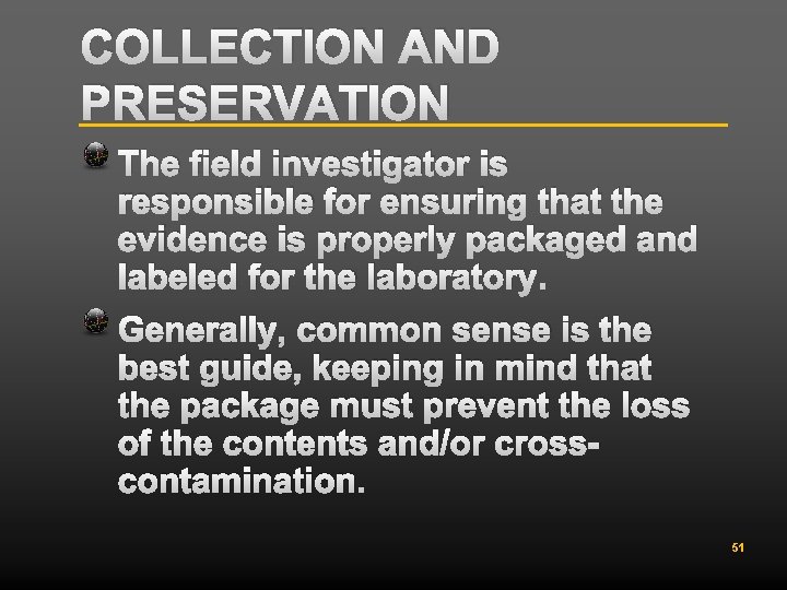 COLLECTION AND PRESERVATION The field investigator is responsible for ensuring that the evidence is