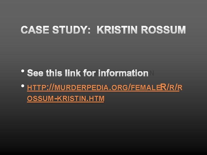 CASE STUDY: KRISTIN ROSSUM • SEE THIS LINK FOR INFORMATION • HTTP: //MURDERPEDIA. ORG/FEMALER.