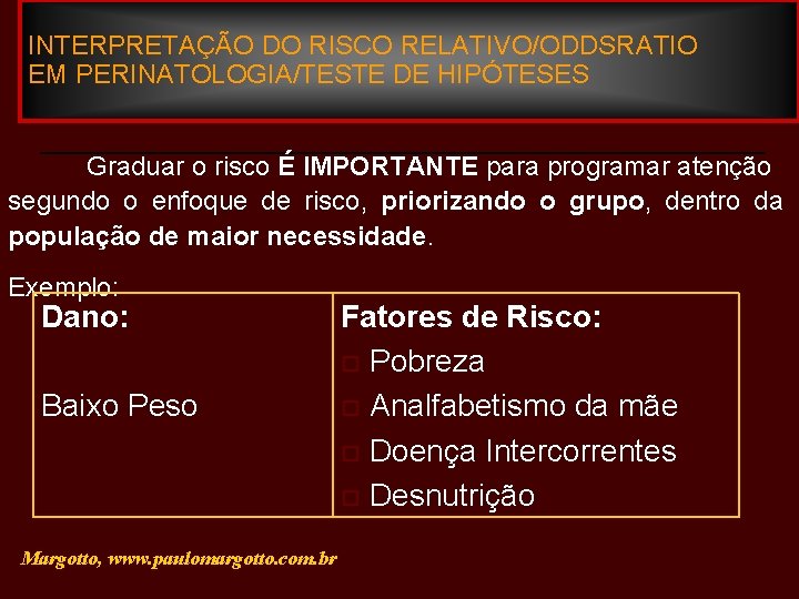 INTERPRETAÇÃO DO RISCO RELATIVO/ODDSRATIO EM PERINATOLOGIA/TESTE DE HIPÓTESES Graduar o risco É IMPORTANTE para