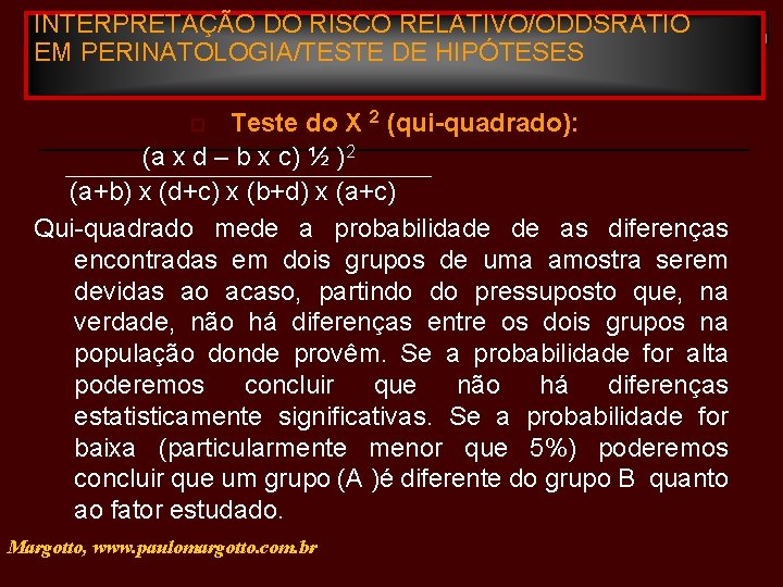 INTERPRETAÇÃO DO RISCO RELATIVO/ODDSRATIO EM PERINATOLOGIA/TESTE DE HIPÓTESES Teste do X 2 (qui-quadrado): (a