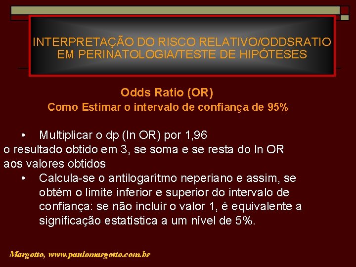 INTERPRETAÇÃO DO RISCO RELATIVO/ODDSRATIO EM PERINATOLOGIA/TESTE DE HIPÓTESES Odds Ratio (OR) Como Estimar o