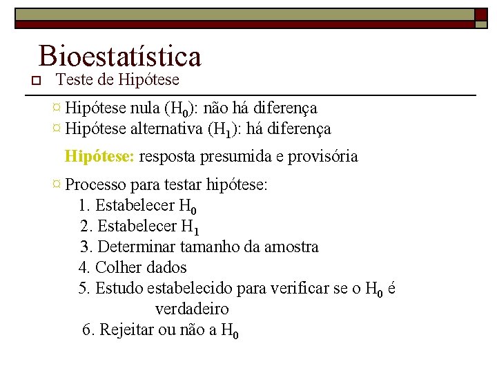 Bioestatística o Teste de Hipótese ¤ Hipótese nula (H 0): não há diferença ¤