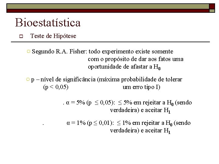 Bioestatística o Teste de Hipótese ¤ Segundo R. A. Fisher: todo experimento existe somente