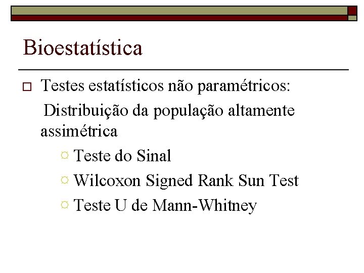 Bioestatística o Testes estatísticos não paramétricos: Distribuição da população altamente assimétrica ¤ Teste do