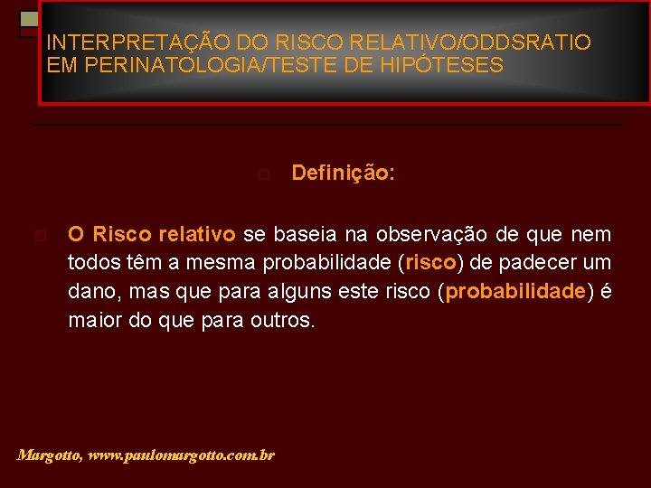 INTERPRETAÇÃO DO RISCO RELATIVO/ODDSRATIO EM PERINATOLOGIA/TESTE DE HIPÓTESES o o Definição: O Risco relativo