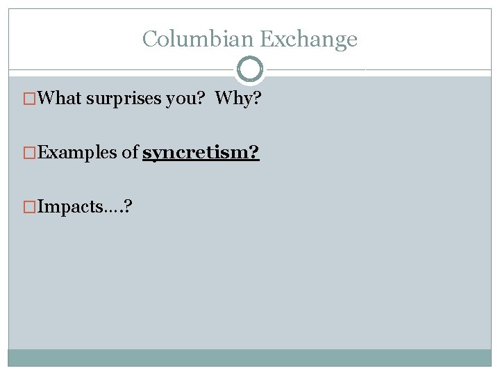 Columbian Exchange �What surprises you? Why? �Examples of syncretism? �Impacts…. ? 