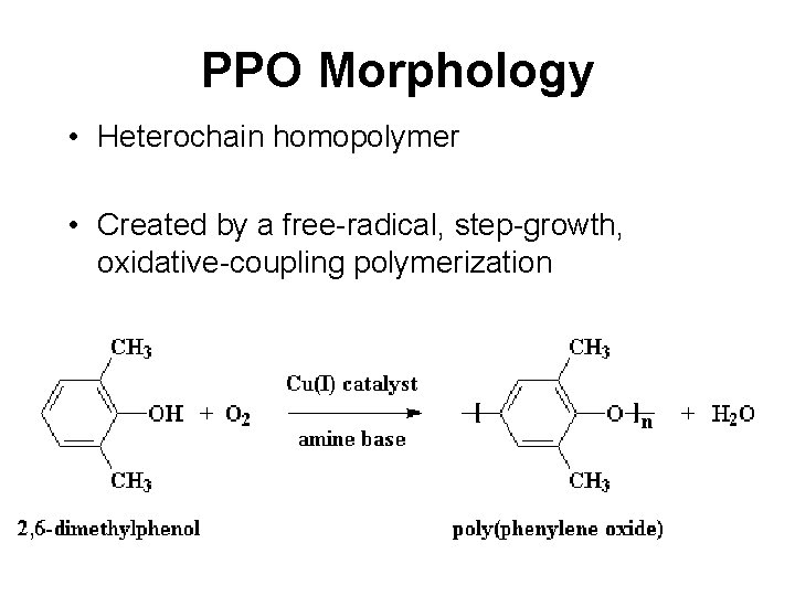 PPO Morphology • Heterochain homopolymer • Created by a free-radical, step-growth, oxidative-coupling polymerization 