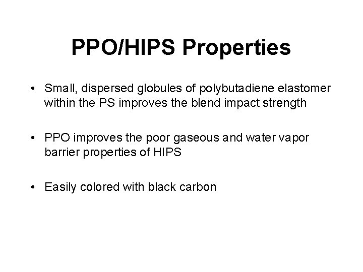 PPO/HIPS Properties • Small, dispersed globules of polybutadiene elastomer within the PS improves the