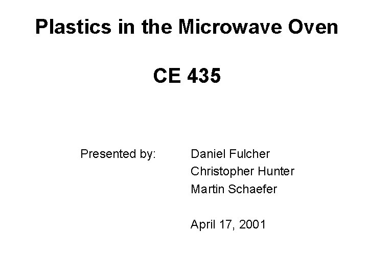 Plastics in the Microwave Oven CE 435 Presented by: Daniel Fulcher Christopher Hunter Martin